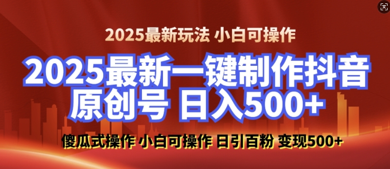 2025最新零基础制作100%过原创的美女抖音号，轻松日引百粉，后端转化日入5张-暴富网创