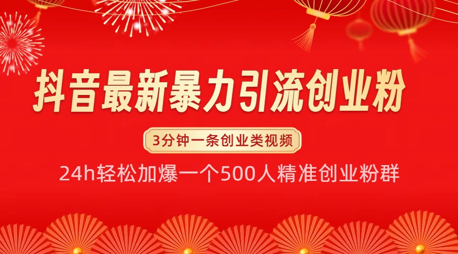 抖音最新暴力引流创业粉，24h轻松加爆一个500人精准创业粉群【揭秘】-暴富网创