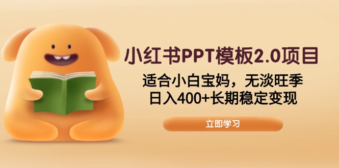 小红书PPT模板2.0项目，适合小白宝妈，无淡旺季，日入400+长期稳定变现-暴富网创