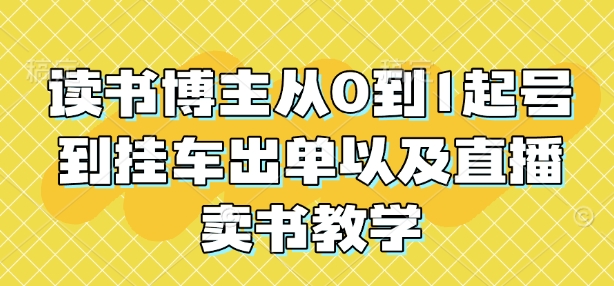 读书博主从0到1起号到挂车出单以及直播卖书教学-暴富网创