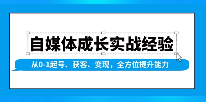 自媒体成长实战经验，从0-1起号、获客、变现，全方位提升能力-暴富网创