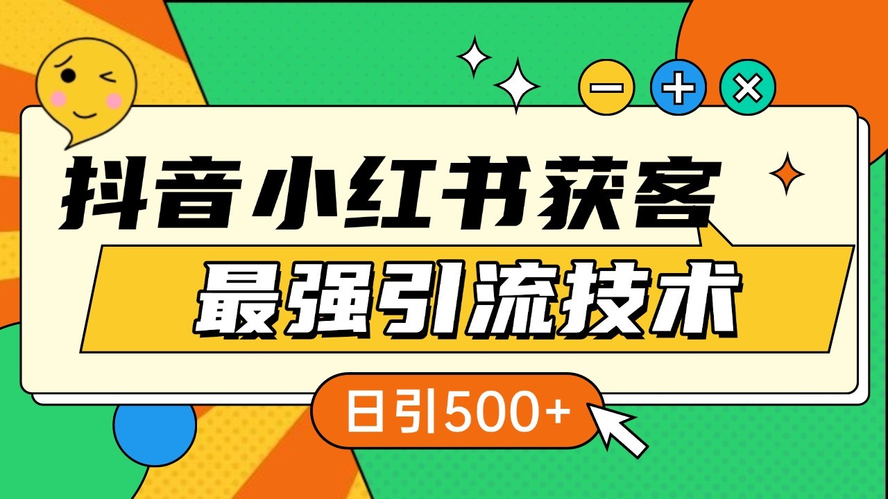 抖音小红书获客最强引流技术揭秘，吃透一点 日引500+ 全行业通用-暴富网创