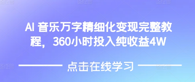 AI音乐精细化变现完整教程，360小时投入纯收益4W-暴富网创