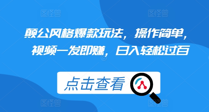 颠公风格爆款玩法，操作简单，视频一发即赚，日入轻松过百【揭秘】-暴富网创