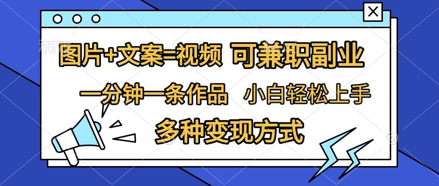 图片+文案=视频，精准暴力引流，可兼职副业，一分钟一条作品，小白轻松上手，多种变现方式-暴富网创