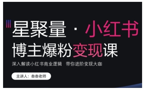 小红书博主爆粉变现课，深入解读小红书商业逻辑，带你进阶变现大咖-暴富网创