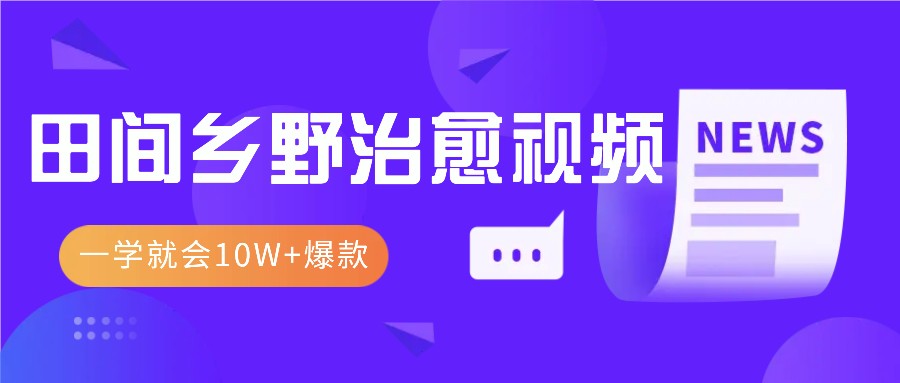 一学就会，1分钟教会你，10W+爆款田间乡野治愈视频(附提示词技巧)-暴富网创