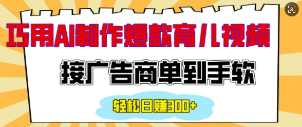 用AI制作情感育儿爆款视频，接广告商单到手软，日入200+-暴富网创