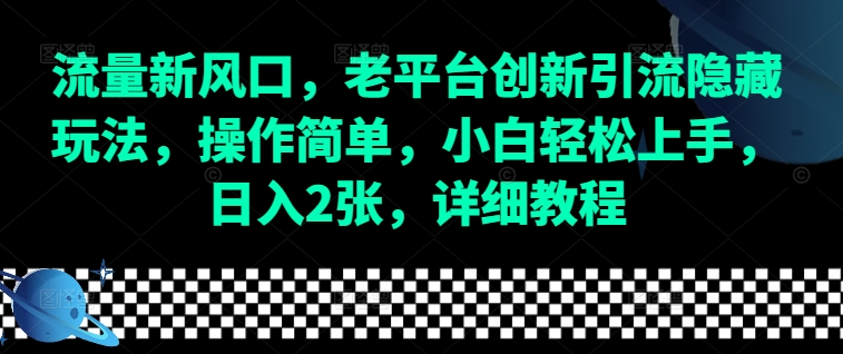 流量新风口，老平台创新引流隐藏玩法，操作简单，小白轻松上手，日入2张，详细教程-暴富网创