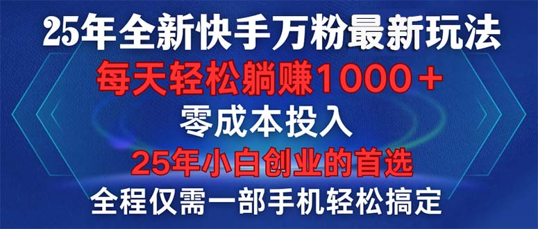 25年全新快手万粉玩法，全程一部手机轻松搞定，一分钟两条作品，零成本…-暴富网创