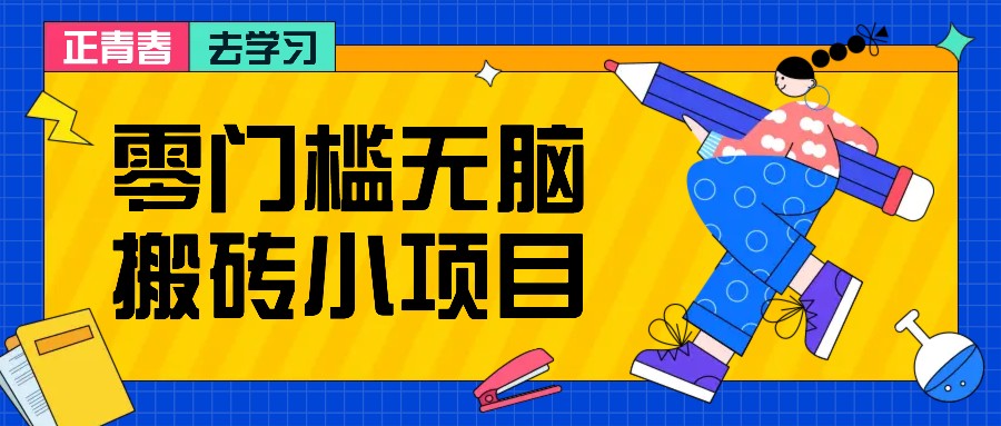 零门槛无脑搬砖小项目，花点时间一个月多收入1-2K，绝对适合新手操作！-暴富网创