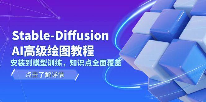 Stable Diffusion AI高级绘图教程，安装到模型训练，知识点全面覆盖-暴富网创