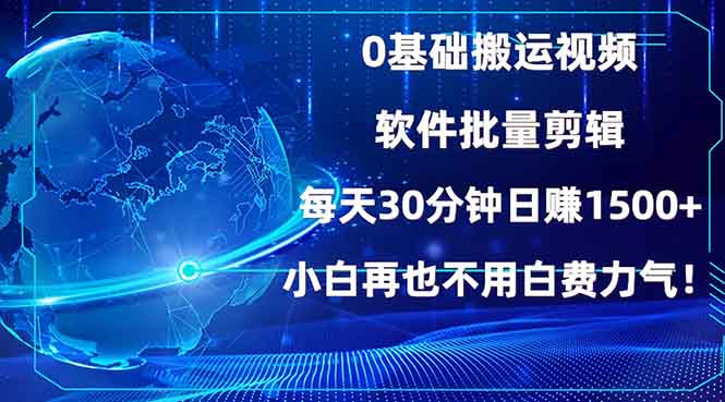 0基础搬运视频，批量剪辑，每天30分钟日赚1500+，小白再也不用白费…-暴富网创