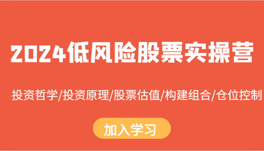 2024低风险股票实操营：投资哲学/投资原理/股票估值/构建组合/仓位控制-暴富网创