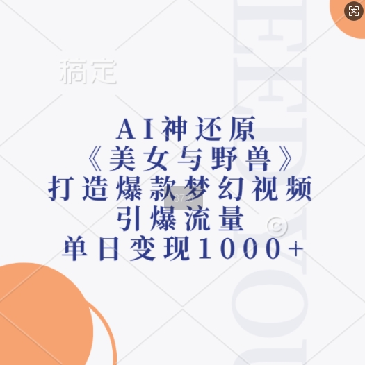 AI神还原《美女与野兽》，打造爆款梦幻视频，引爆流量，单日变现1k-暴富网创