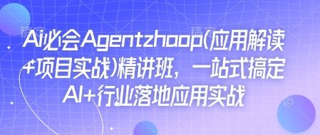 Ai必会Agent(应用解读+项目实战)精讲班，一站式搞定AI+行业落地应用实战-暴富网创