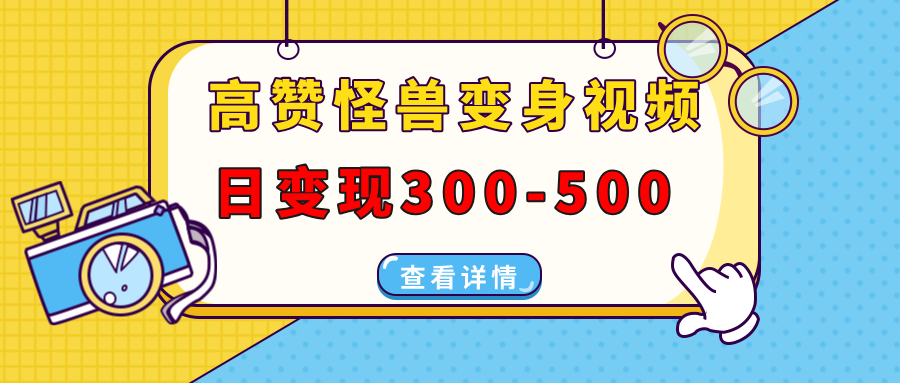 高赞怪兽变身视频制作，日变现300-500，多平台发布(抖音、视频号、小红书-暴富网创